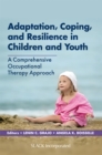 Image for Adaptation, coping, and resilience in children and youth  : a comprehensive occupational therapy approach