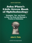 Image for John Pinto&#39;s Little Green Book of Ophthalmology: Strategies, Tips and Pearls to Help You Grow and Manage a Practice of Distinction, Sixth Edition
