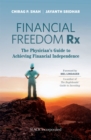 Image for Financial freedom Rx  : the physician&#39;s guide to achieving financial independence
