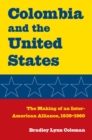 Image for Colombia and the United States: the making of an inter-American alliance, 1939-1960