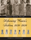 Image for Reforming women&#39;s fashion, 1850-1920: politics, health, and art