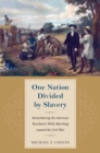 Image for One nation divided by slavery: remembering the American Revolution while marching toward the Civil War