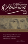 Image for Addressing America: George Washington&#39;s Farewell and the Making of National Culture, Politics, and Diplomacy, 1796-1852