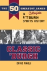 Image for Classic Burgh: the 50 greatest collegiate games in Pittsburgh sports history