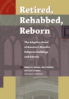 Image for Retired, rehabbed, reborn: the adaptive reuse of America&#39;s derelict religious buildings and schools