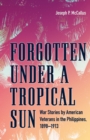 Image for Forgotten under a Tropical Sun: War Stories by American Veterans in the Philippines, 1898-1913
