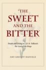 Image for Sweet and the Bitter: Death and Dying in J. R. R. Tolkien&#39;s The Lord of the Rings