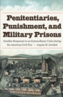 Image for Penitentiaries, Punishment, and Military Prisons: Familiar Responses to an Extraordinary Crisis during the American Civil War
