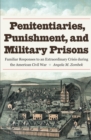 Image for Penitentiaries, punishment, and military prisons: familiar responses to an extraordinary crisis during the American Civil War