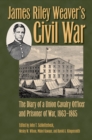 Image for James Riley Weaver&#39;s Civil War: the diary of a Union cavalry officer and prisoner of war, 1863-1865