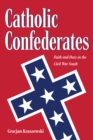 Image for Catholic Confederates: faith and duty in the Civil War South