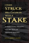 Image for I Have Struck Mrs. Cochran with a Stake: Sleepwalking, Insanity, and the Trial of Abraham Prescott