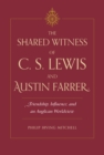 Image for The Shared Witness of C.S. Lewis and Austin Farrer: Friendship, Influence, and an Anglican Worldview
