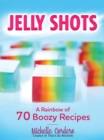 Image for Jelly shots  : a rainbow of 75 boozy recipes