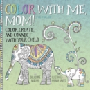 Image for Color with Me, Mom! : Color, Create, and Connect with Your Child