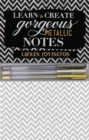 Image for Learn to Create Gorgeous Metallic Notes : Includes Everything You Need to Get Started