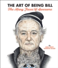 Image for The Art of Being Bill : Bill Murray and the Many Faces of Awesome