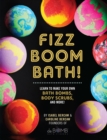 Image for Fizz boom bath!  : learn to make your own bath bombs, body scrubs, and more!
