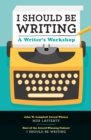 Image for I Should Be Writing: A Writer&#39;s Workshop