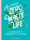 Image for An (almost) zero-waste life  : learning how to embrace less to live more