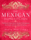 Image for The Mexican home kitchen  : traditional home-style recipes that capture the flavors and memories of Mexico