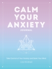 Image for Calm Your Anxiety Journal : Take Control of Your Anxiety and Quiet Your Mind