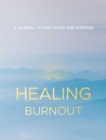 Image for Healing Burnout : A Journal to Find Peace and Purpose