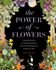 Image for The power of flowers  : turning pieces of mother nature into transformative works of art