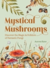 Image for Mystical mushrooms  : discover the magic &amp; folklore of fantastic fungi