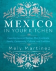 Image for Mexico in your kitchen  : favorite Mexican recipes that celebrate family, community, culture, and tradition