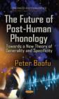 Image for Future of Post-Human Phonology : Towards a New Theory of Generality &amp; Specificity