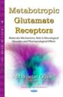 Image for Metabotropic Glutamate Receptors : Molecular Mechanisms, Role in Neurological Disorders &amp; Pharmacological Effects