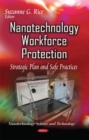 Image for Nanotechnology Workforce Protection : Strategic Plan &amp; Safe Practices