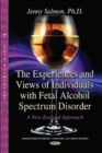 Image for Experiences &amp; Views of Individuals with Fetal Alcohol Spectrum Disorder