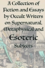 Image for A Collection of Fiction and Essays by Occult Writers on Supernatural, Metaphysical and Esoteric Subjects