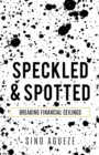 Image for Speckled &amp; Spotted : Breaking Financial Ceilings