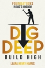 Image for Dig Deep Build High : Foundations in God&#39;s Kingdom