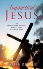 Image for Impractical Jesus : The Hardcore Truth About the Narrow Way
