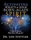 Image for Activating What&#39;s in Your Born-Again Spirit : 4 Steps to Activate What You&#39;ve Already Got!