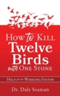 Image for How to Kill Twelve Birds with One Stone : Help for the Working Pastor