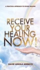 Image for Receive Your Healing Now : A Practical Approach to Divine Healing