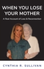 Image for When You Lose Your Mother : A Real Account of Loss &amp; Reconnection