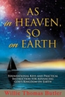Image for AS In HEAVEN, SO On EARTH : Foundational Keys and Practical Instruction for Advancing God&#39;s Kingdom on Earth