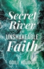 Image for Secret River Of Unshakeable Faith