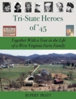 Image for TRI-STATE HEROES of &#39;45 : Together With A Year in the Life of a West Virginia Farm Family