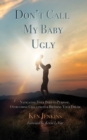 Image for Don&#39;t Call My Baby Ugly : Navigating Your Path to Purpose, Overcoming Challenges &amp; Birthing Your Dream