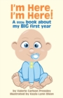 Image for I&#39;m Here, I&#39;m Here! : A Little Book About My Big First Year