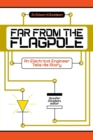Image for Far from the Flagpole : An Electrical Engineer Tells His Story