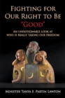 Image for Fighting for Our Right to Be &quot;Good&quot; : An unfathomable look at who is really taking our freedom