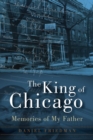 Image for The King of Chicago : The Incredible True Story of a Jewish Orphan&#39;s Rise from Despair to Triumph in 1920s Chicago